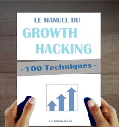 100 Techniques de Growth Hacking en français : Le Manuel du Growth Hacking