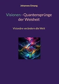 Visionen - Quantensprünge der Weisheit: Visionäre verändern die Welt
