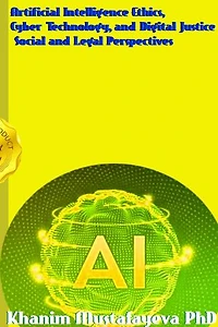 Artificial Intelligence Ethics, Cyber Technology, and Digital Justice Social and Legal Perspectives