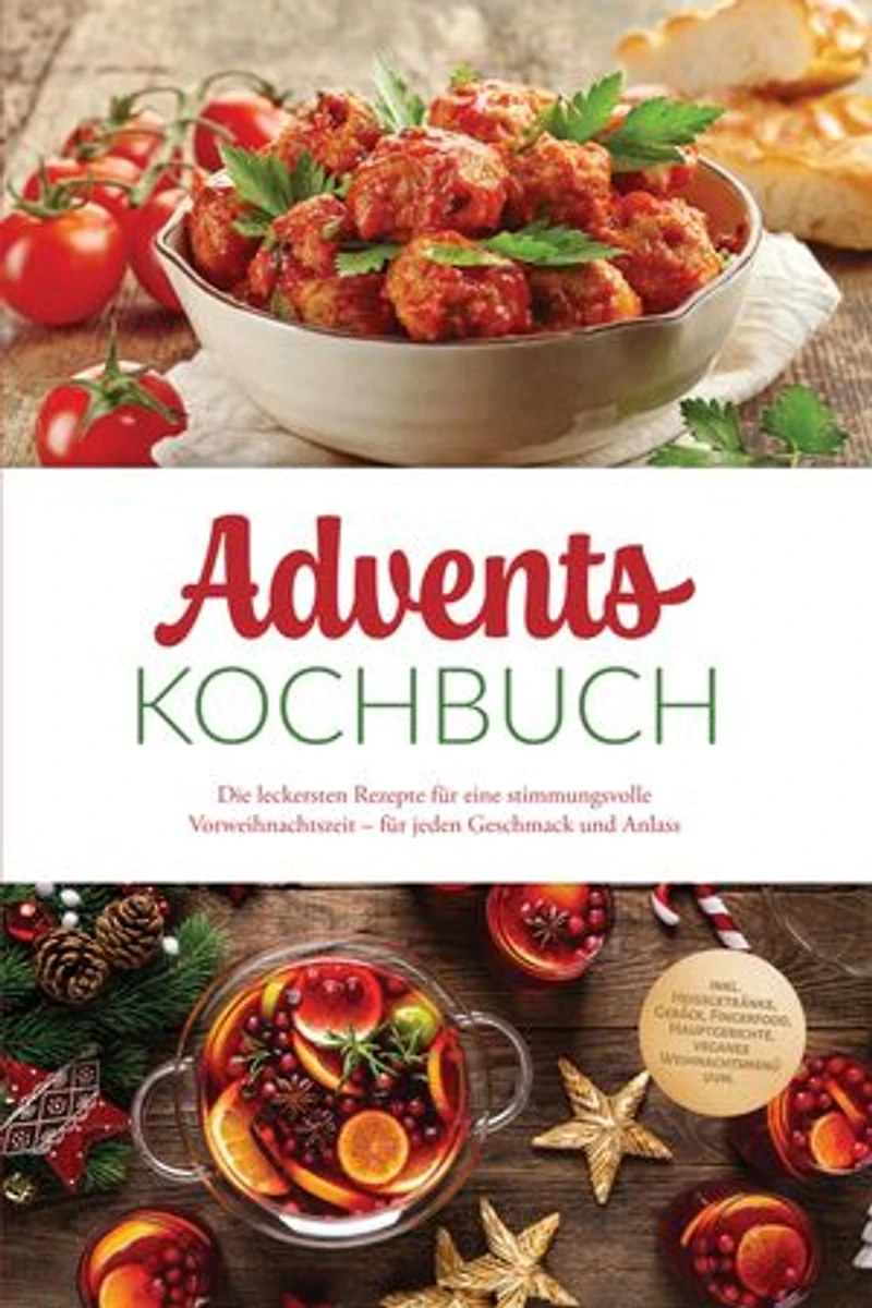 Advents Kochbuch: Die leckersten Rezepte für eine stimmungsvolle Vorweihnachtszeit – für jeden Geschmack und Anlass – inkl. Heißgetränke, Gebäck, Fingerfood, Hauptgerichte, veganes Weihnachtsmenü uvm.