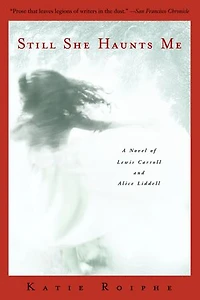Still She Haunts Me: A Novel Of Lewis Carroll And Alice Liddell