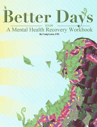 BETTER DAYS: A Mental Health Recovery Workbook