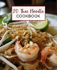 20 Thai Noodle Cookbook: Thai noodle dishes are a popular part of Thai cuisine, known for their delicious blend of sweet, salty, and spicy flavors.