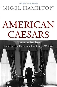 American Caesars: Lives of the Presidents from Franklin D. Roosevelt to George W. Bush