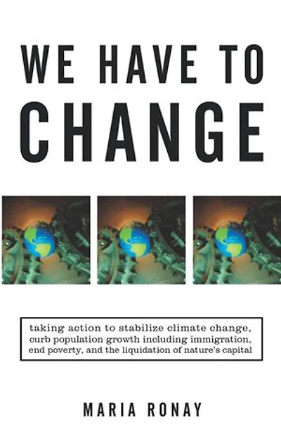 We Have to Change: Taking Action Stabilize Climate Change, Curb Population Growth Including Immigration, End Poverty, and the Liquidat