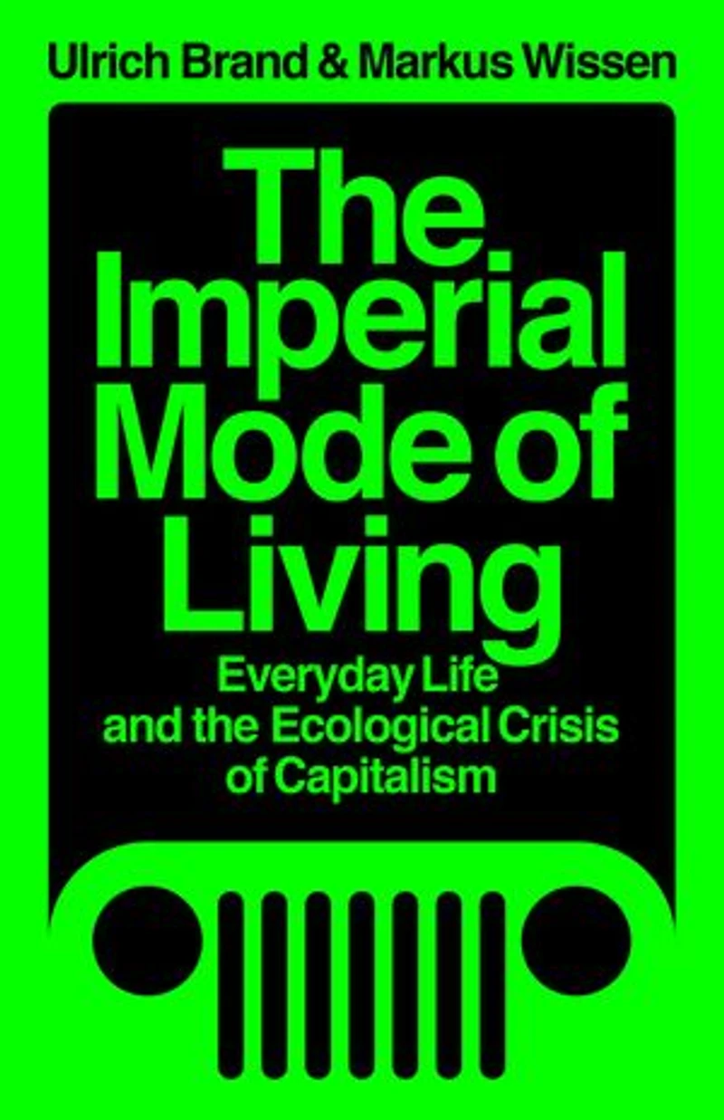 the Imperial Mode of Living: Everyday Life and Ecological Crisis Capitalism
