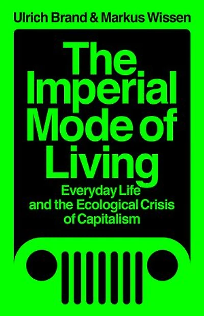 the Imperial Mode of Living: Everyday Life and Ecological Crisis Capitalism