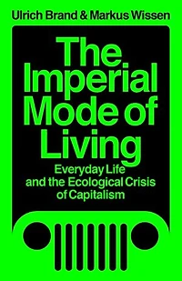 the Imperial Mode of Living: Everyday Life and Ecological Crisis Capitalism