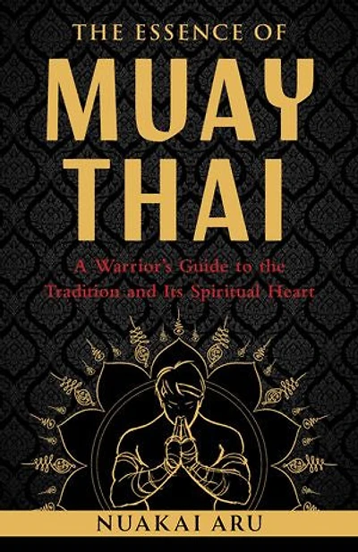 the Essence of Muay Thai: A Warrior's Guide to Tradition and Its Spiritual Heart