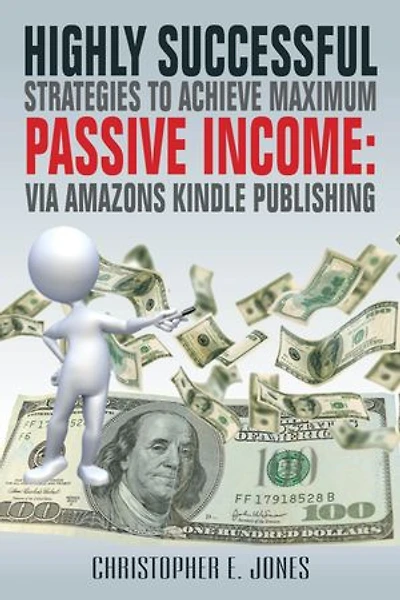 Highly Successful Strategies To Achieve Maximum Passive Income:: Via Amazon's Kindle Publishing