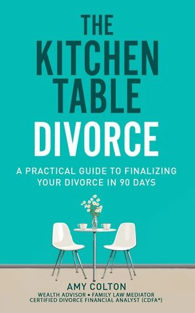 The Kitchen Table Divorce: A Practical Guide to Finalizing Your Divorce in 90 Days