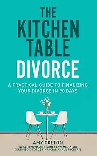 The Kitchen Table Divorce: A Practical Guide to Finalizing Your Divorce in 90 Days