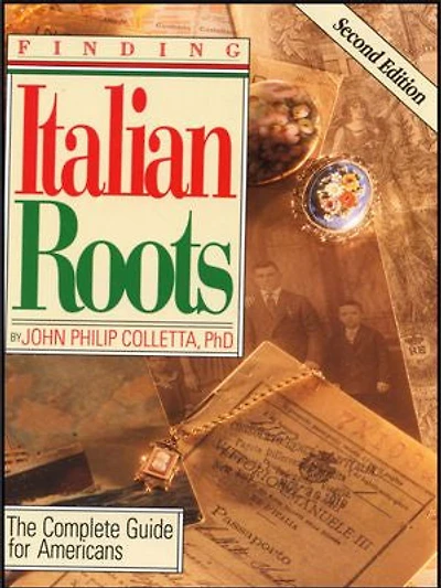 Finding Your Italian Roots. The Complete Guide For Americans. Second Edition