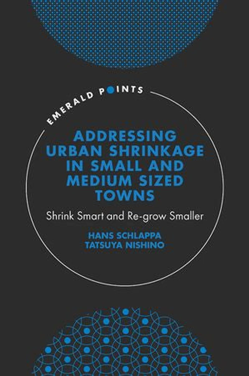 Addressing Urban Shrinkage Small and Medium Sized Towns: Shrink Smart Re-grow Smaller