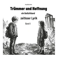 Trümmer und Hoffnung: ein Gedichtband zeitloser Lyrik