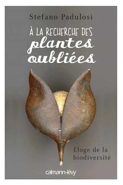 A la recherche des plantes oubliées: Eloge de la biodiversité