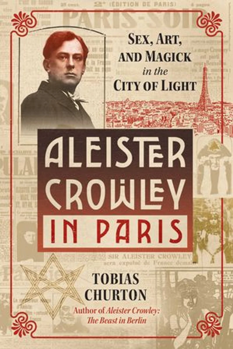 Aleister Crowley Paris: Sex, Art, and Magick the City of Light