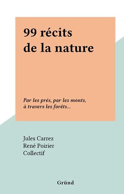 99 récits de la nature: Par les prés, par les monts, à travers les forêts...