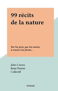 99 récits de la nature: Par les prés, par les monts, à travers les forêts...