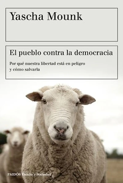 El pueblo contra la democracia: Por qué nuestra libertad está en peligro y cómo salvarla