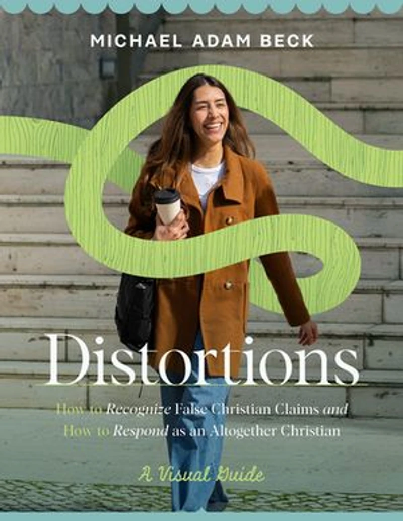 Distortions: How to Recognize and Refute False Christian Claims in American Culture *A Visual Guide*