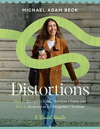 Distortions: How to Recognize and Refute False Christian Claims in American Culture *A Visual Guide*