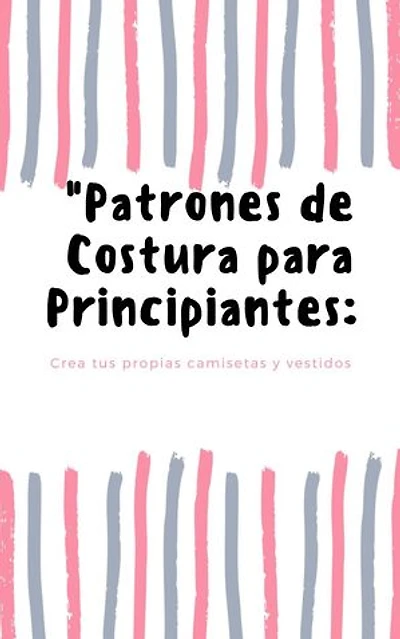 Patrones de Costura Para Principiantes: Costura, #1