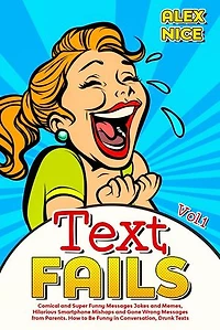 Text Fails: Comical and Super Funny Messages Jokes and Memes, Hilarious Smartphone Mishaps and Gone Wrong Messages from Parents. How to Be Funny in Conversation, Drunk Texts: Text Fails, #1