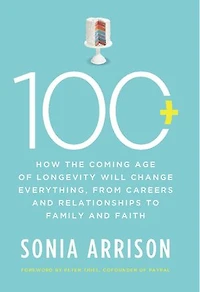 100 Plus: How the Coming Age of Longevity Will Change Everything, From Careers and Relationships to Family Faith