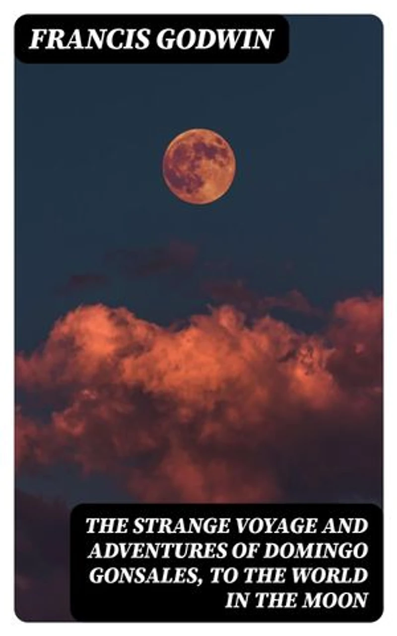 The Strange Voyage and Adventures of Domingo Gonsales, to the World in the Moon