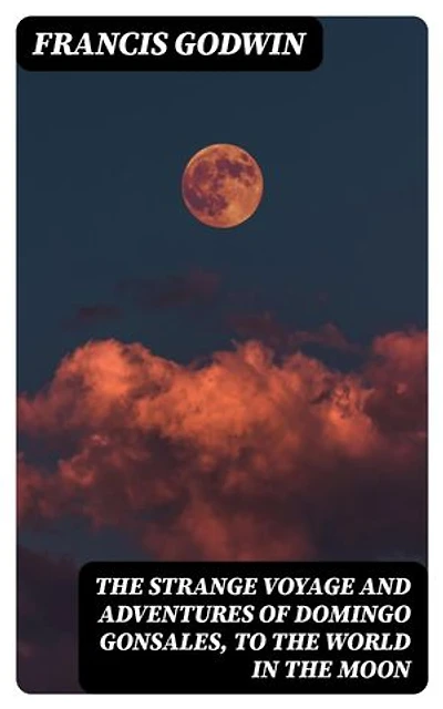 The Strange Voyage and Adventures of Domingo Gonsales, to the World in the Moon
