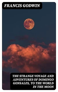 The Strange Voyage and Adventures of Domingo Gonsales, to the World in the Moon