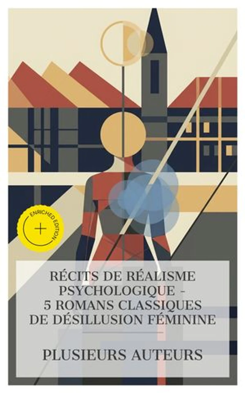 Récits de Réalisme Psychologique – 5 Romans Classiques de Désillusion Féminine: Édition enrichie. Madame Bovary, Antoinette de Mirecourt, Une vie, Un Coeur de femme, Madeleine, jeune femme