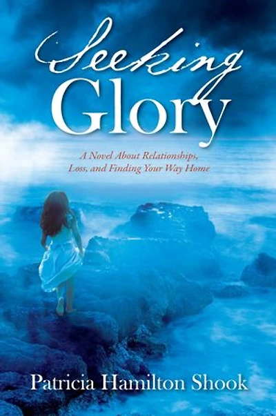 Seeking Glory: A Novel About Relationships, Loss, And Finding Your Way Home