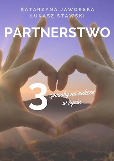 Partnerstwo. 3 sposoby na sukces w życiu. Prywatnie i zawodowo.