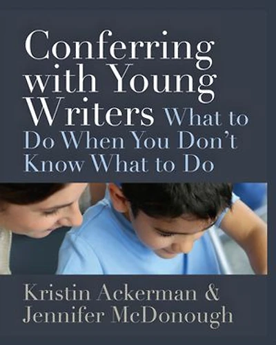 Conferring with Young Writers: What to Do When You Don’t Know