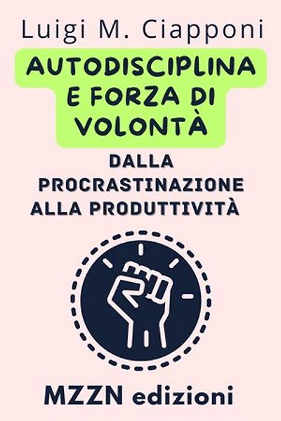Autodisciplina E Forza Di Volontà: Dalla Procrastinazione Alla Produttività: Raccolta MZZN Crescita Personale, #3