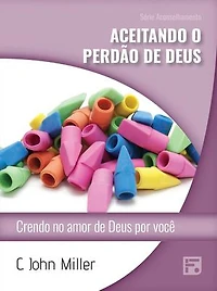 Aceitando o perdão de Deus: crendo no amor de Deus por você