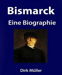 Bismarck. Eine Biographie.