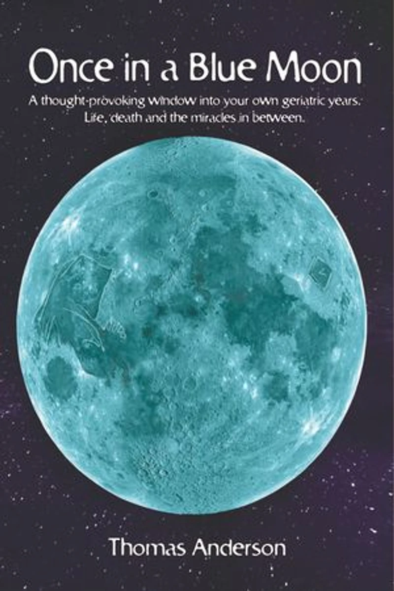 Once in a Blue Moon: A thought-provoking window into your own geriatric years. Life, death and the miracles in between.