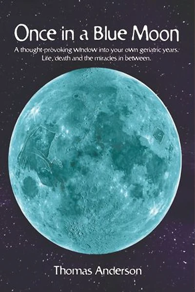 Once in a Blue Moon: A thought-provoking window into your own geriatric years. Life, death and the miracles in between.