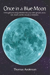 Once in a Blue Moon: A thought-provoking window into your own geriatric years. Life, death and the miracles in between.