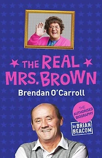 The Real Mrs. Brown: The Authorised Biography of Brendan O'Carroll