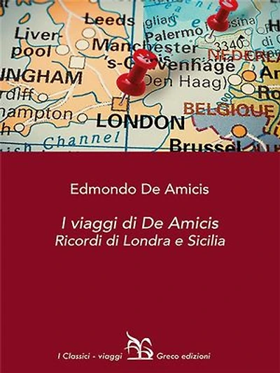 I viaggi di De Amicis: Ricordi di Londra e Sicilia