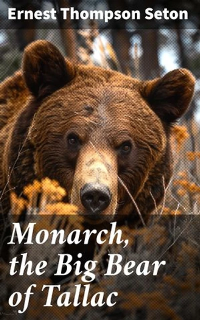 Monarch, the Big Bear of Tallac: Enriched edition. A Grizzly's Tale of Survival and Adventure in the Sierra Nevada Mountains