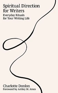 Spiritual Direction for Writers: Everyday Rituals Your Writing Life