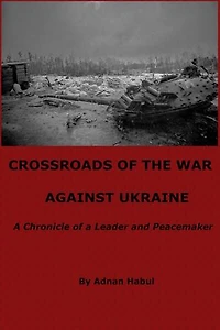 Crossroads of the War Against Ukraine - A Chronicle of a Leader and Peacemaker