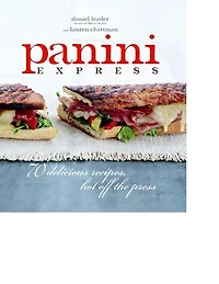 Panini Express: 50 Delicious Sandwiches Hot Off the Press