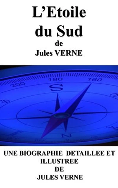 L'ETOILE DU SUD: biographie détaillée de Jules VERNE (annotée et illustrée)