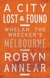 A City Lost and Found: Whelan the Wrecker's Melbourne